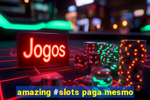 amazing #slots paga mesmo