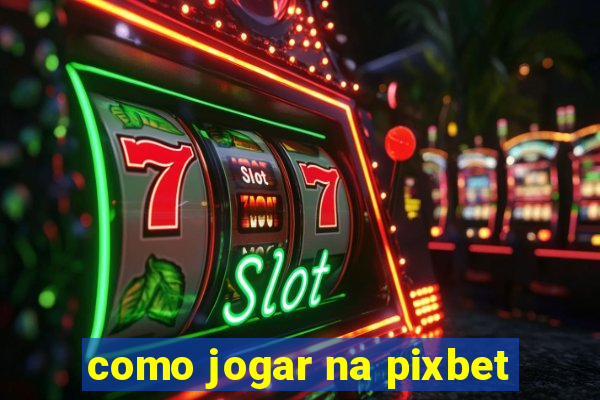 como jogar na pixbet