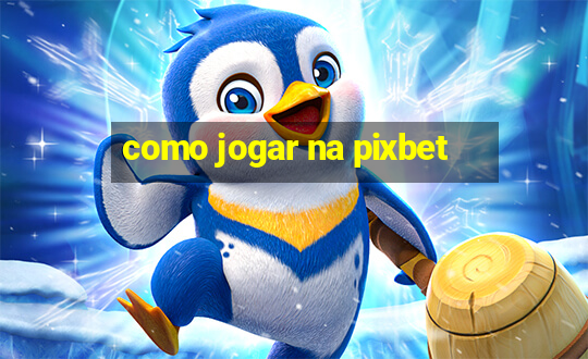 como jogar na pixbet