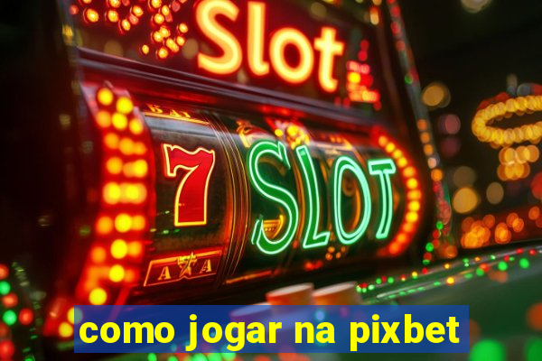 como jogar na pixbet