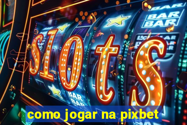 como jogar na pixbet