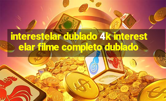 interestelar dublado 4k interestelar filme completo dublado