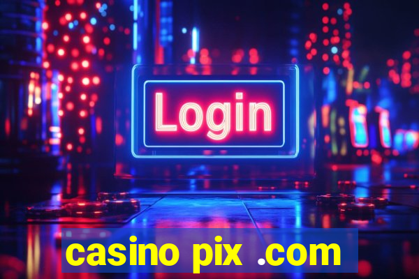 casino pix .com