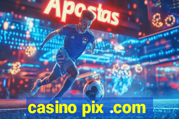 casino pix .com