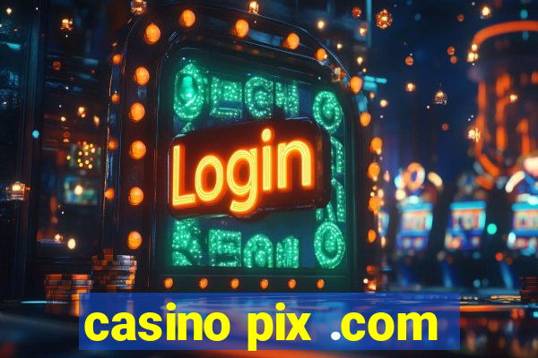 casino pix .com