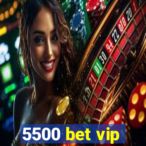 5500 bet vip