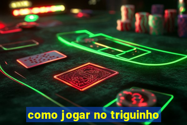 como jogar no triguinho