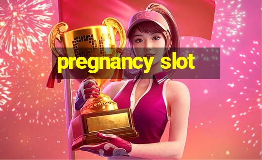 pregnancy slot