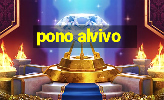 pono alvivo