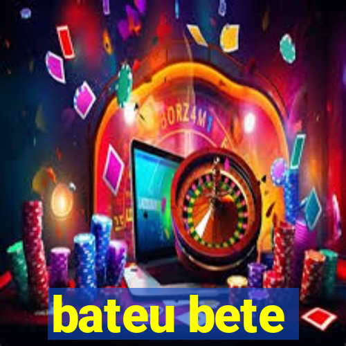 bateu bete