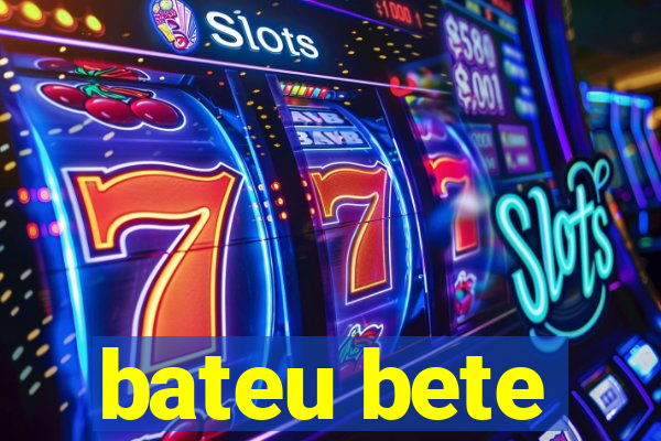 bateu bete