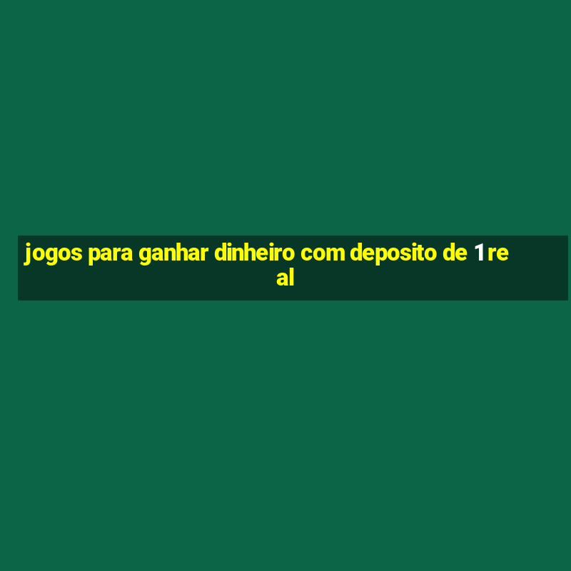 jogos para ganhar dinheiro com deposito de 1 real