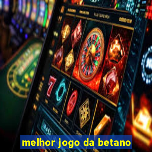 melhor jogo da betano