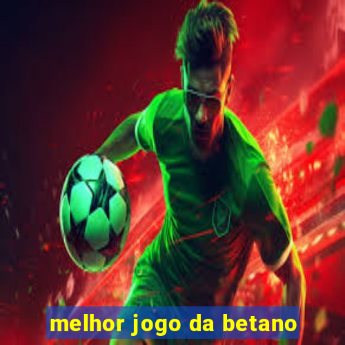 melhor jogo da betano