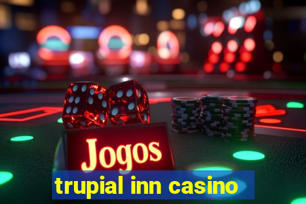 trupial inn casino