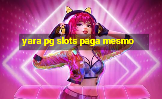 yara pg slots paga mesmo