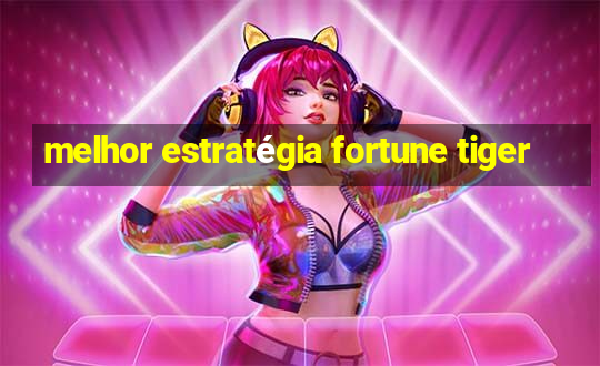 melhor estratégia fortune tiger