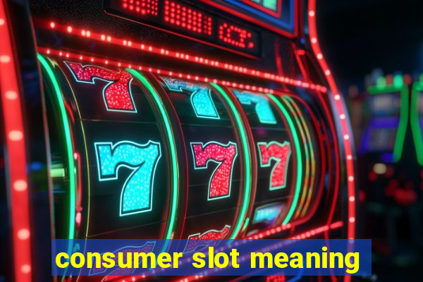 consumer slot meaning