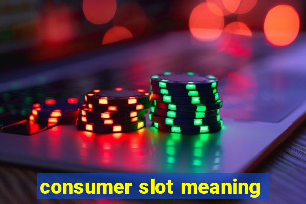 consumer slot meaning