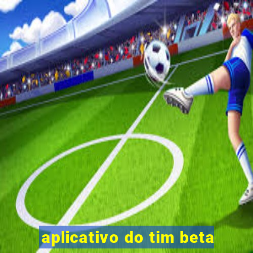 aplicativo do tim beta