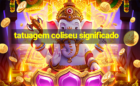 tatuagem coliseu significado