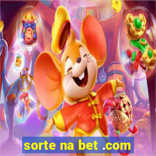 sorte na bet .com