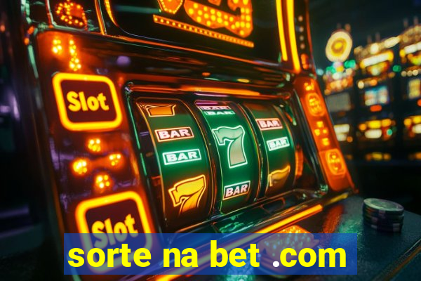 sorte na bet .com