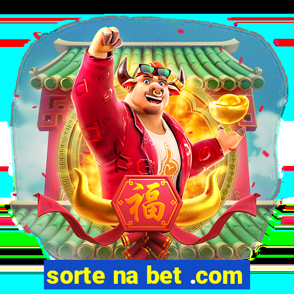 sorte na bet .com