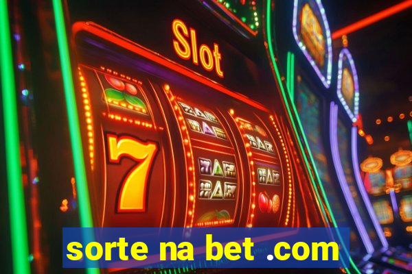 sorte na bet .com