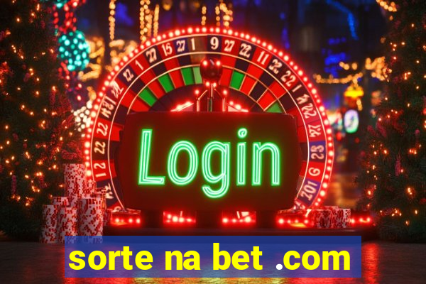 sorte na bet .com