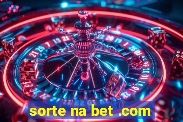 sorte na bet .com