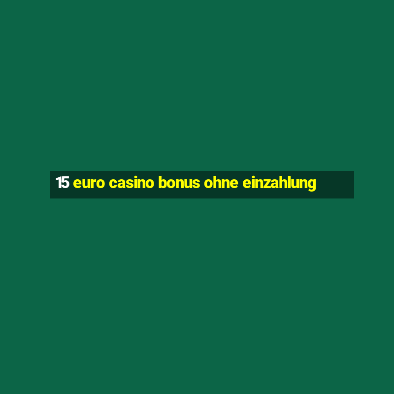 15 euro casino bonus ohne einzahlung