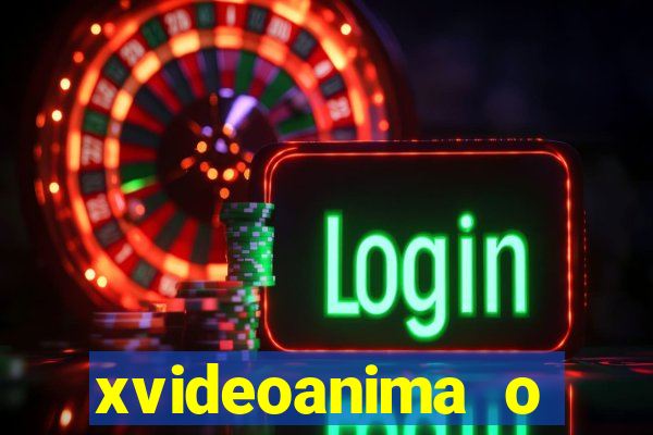 xvideoanima  o