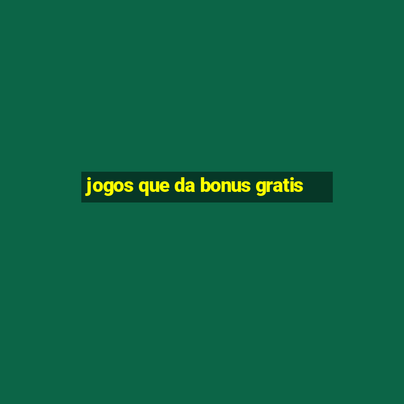 jogos que da bonus gratis