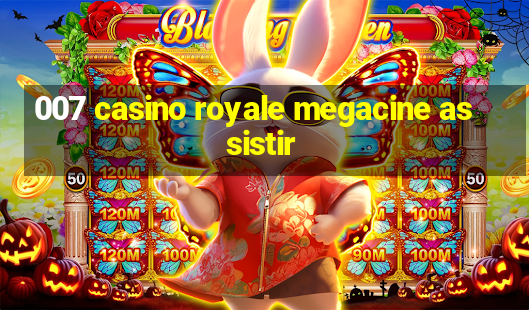 007 casino royale megacine assistir