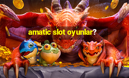 amatic slot oyunlar?