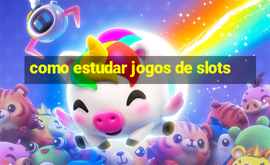 como estudar jogos de slots