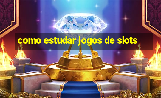 como estudar jogos de slots