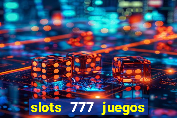 slots 777 juegos de casino