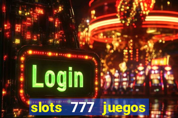 slots 777 juegos de casino