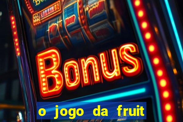 o jogo da fruit paga mesmo