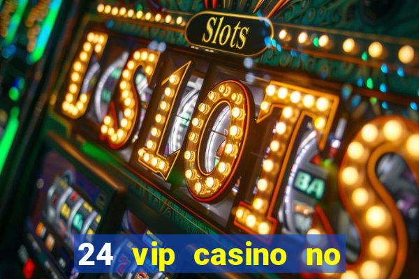 24 vip casino no deposit bonus codes 2019