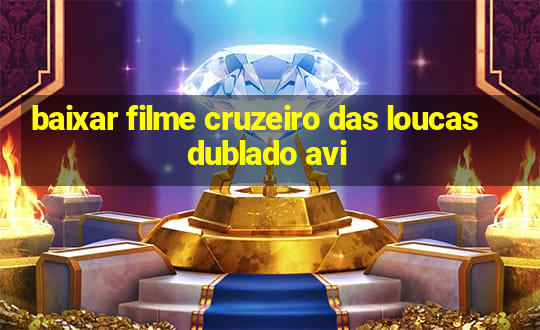 baixar filme cruzeiro das loucas dublado avi