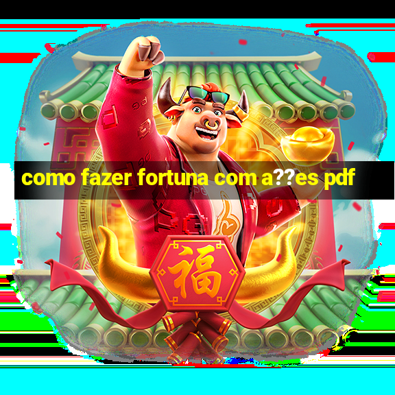 como fazer fortuna com a??es pdf