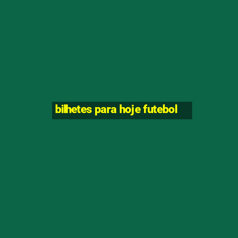 bilhetes para hoje futebol