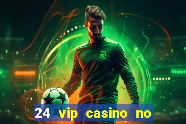 24 vip casino no deposit bonus codes