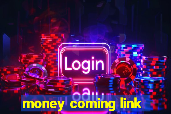 money coming link