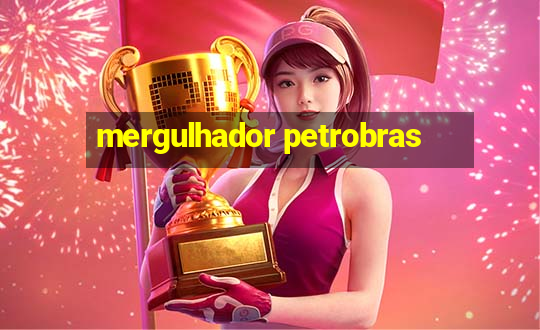 mergulhador petrobras