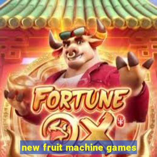 new fruit machine games