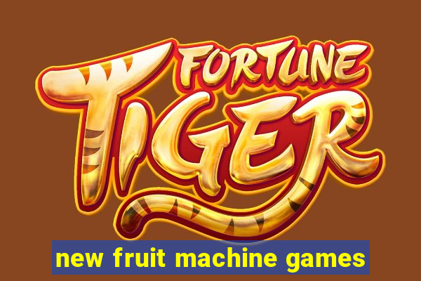 new fruit machine games